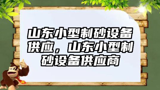 山東小型制砂設備供應，山東小型制砂設備供應商