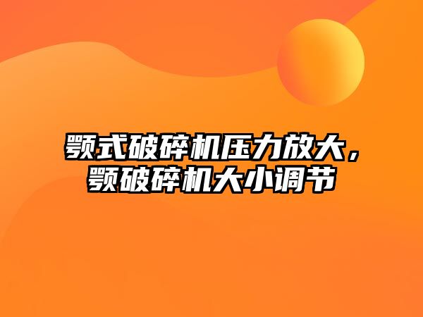 顎式破碎機(jī)壓力放大，顎破碎機(jī)大小調(diào)節(jié)