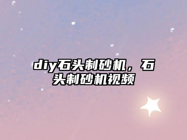 diy石頭制砂機，石頭制砂機視頻