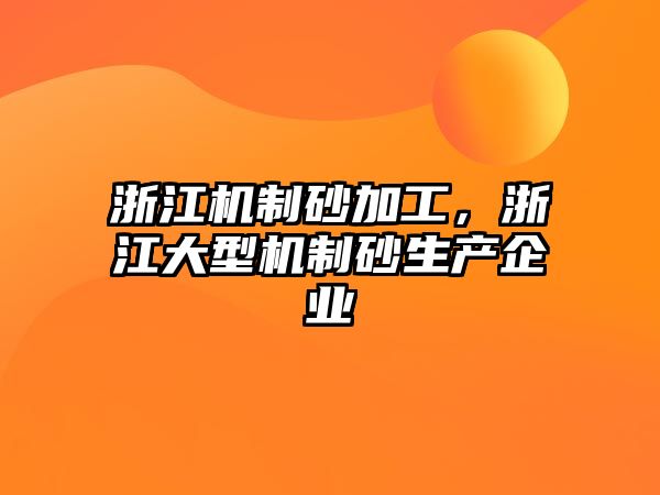 浙江機制砂加工，浙江大型機制砂生產企業(yè)