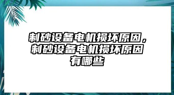 制砂設(shè)備電機損壞原因，制砂設(shè)備電機損壞原因有哪些