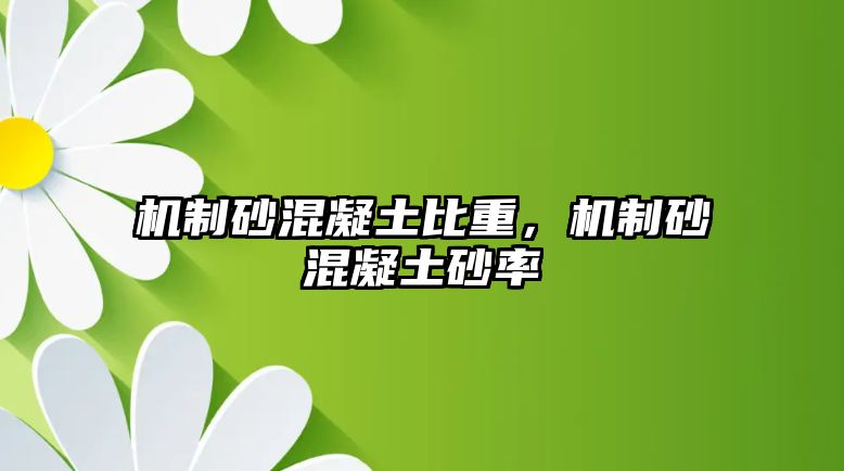 機制砂混凝土比重，機制砂混凝土砂率